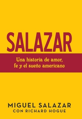 Salazar: Una Historia De Amor, Fe Y El Sueño Americano by Miguel Salazar, Richard Hogue