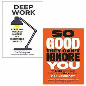 Cal Newport 2 Books Collection Set (Deep Work: Rules for Focused Success in a Distracted World, So Good They Can't Ignore You: Why Skills Trump Passion in the Quest for Work You Love) by Cal Newport