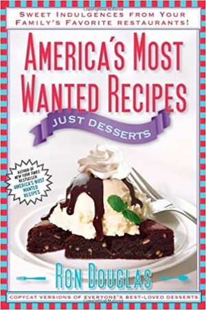 America's Most Wanted Recipes Just Desserts: Sweet Indulgences from Your Family's Favorite Restaurants by Ron Douglas