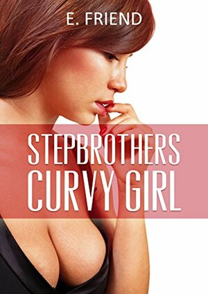 STEPBROTHERS CURVY GIRL: by E. Friend