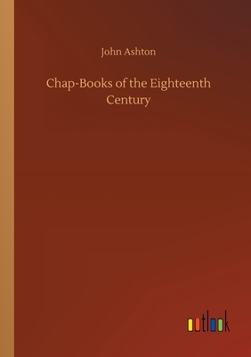 Chap-Books of the Eighteenth Century by John Ashton