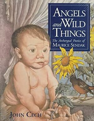 Angels and Wild Things: The Archetypal Poetics of Maurice Sendak by John Cech