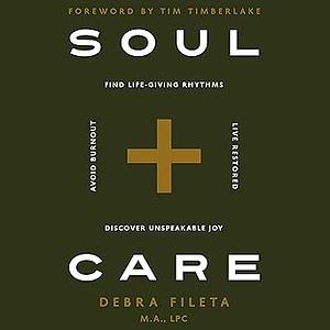 Soul Care: *Find Life-Giving Rhythms *Live Restored *Avoid Burnout *Discover Unspeakable Joy by Debra Fileta