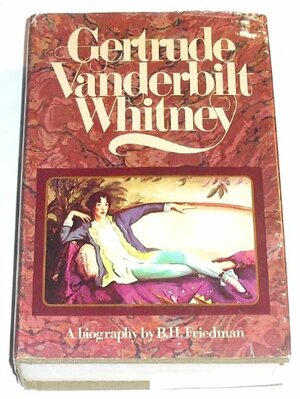 Gertrude Vanderbilt Whitney: A Biography by B.H. Friedman