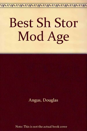 The Best Short Stories of the Modern Age by Douglas Angus