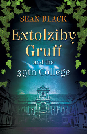 Extolziby Gruff and the 39th College by Sean Black