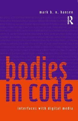 Bodies in Code: Interfaces with New Media by Mark B.N. Hansen