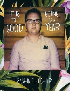 It Is Going to Be a Good Year by Sasha Fletcher