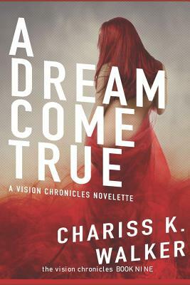 A Dream Come True: A Novelette for the Vision Chronicles Series by Chariss K. Walker