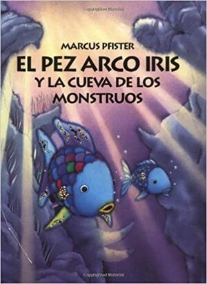 El Pez Arco Iris y la Cueva de los Monstruos by Marcus Pfister