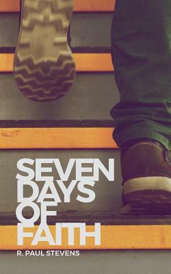 Seven Days of Faith by R. Paul Stevens