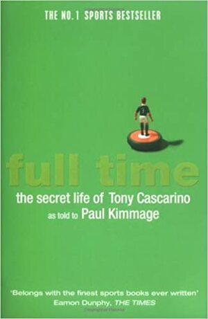 Full Time: The Secret Life of Tony Cascarino. as Told to Paul Kimmage by Paul Kimmage
