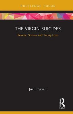 The Virgin Suicides: Reverie, Sorrow and Young Love by Justin Wyatt