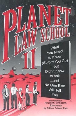 Planet Law School II: What You Need to Know (Before You Go), But Didn't Know to Ask... and No One Else Will Tell You by Atticus Falcon