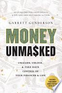 Money Unmasked: Unlearn, Unlock, and Take Back Control of Your Finances and Life by Garrett Gunderson