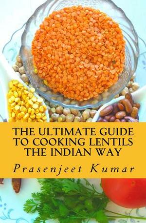 The Ultimate Guide to Cooking Lentils the Indian Way by Prasenjeet Kumar