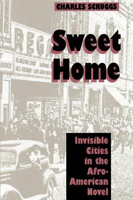 Sweet Home: Invisible Cities in the Afro-American Novel by Charles Scruggs