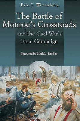 The Battle of Monroe's Crossroads: And the Civil War's Final Campaign by Eric J. Wittenberg