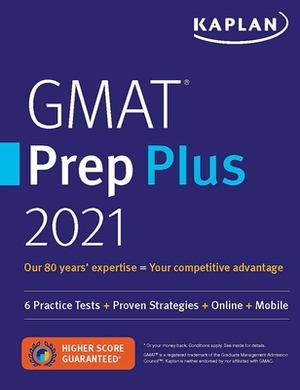 GMAT Prep Plus 2021: 6 Practice Tests + Proven Strategies + Online + Mobile by Kaplan Test Prep