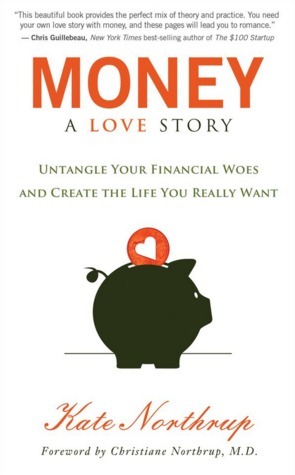 Money: A Love Story: Untangle Your Financial Woes and Create the Life You Really Want by Kate Northrup