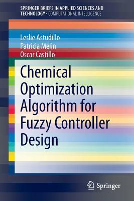Chemical Optimization Algorithm for Fuzzy Controller Design by Leslie Astudillo, Oscar Castillo, Patricia Melin