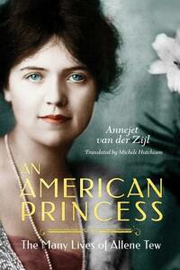 An American Princess: The Many Lives of Allene Tew by Annejet van der Zijl