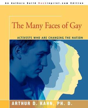 The Many Faces of Gay: Activists Who Are Changing the Nation by Arthur D. Kahn