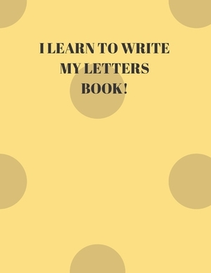 I Learn to Write My Letters Book!: Beginner's English Handwriting Book 110 Pages of 8.5 Inch X 11 Inch Wide and Intermediate Lines with Pages for Each by Larry Sparks