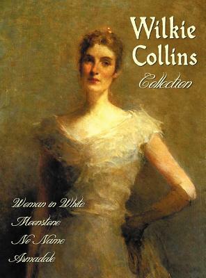 Wilkie Collins Collection (Complete and Unabridged): The Woman in White, the Moonstone, No Name, Armadale by Wilkie Collins