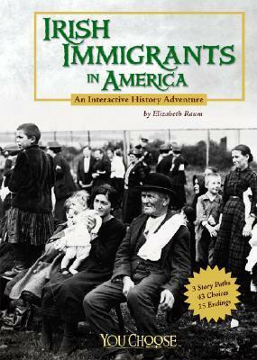 Irish Immigrants in America: An Interactive History Adventure by Elizabeth Raum
