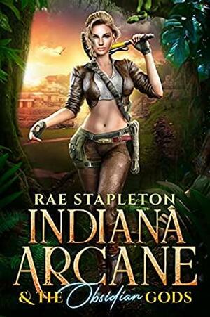 Indiana Arcane & the Obsidian Gods by Rae Stapleton