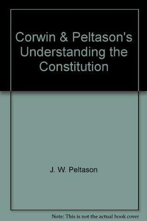Corwin & Peltason's Understanding the Constitution by J.W. Peltason