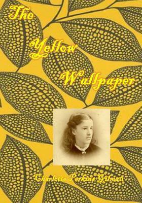 The Yellow Wallpaper: : An Early Work of American Feminist Literature by Charlotte Perkins Gilman, Charlotte Perkins Gilman