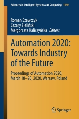 Automation 2020: Towards Industry of the Future: Proceedings of Automation 2020, March 18-20, 2020, Warsaw, Poland by 