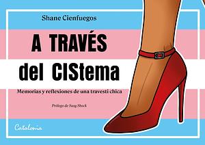 A través del CIStema: Memorias y reflexiones de una travesti chica by Shane Cienfuegos