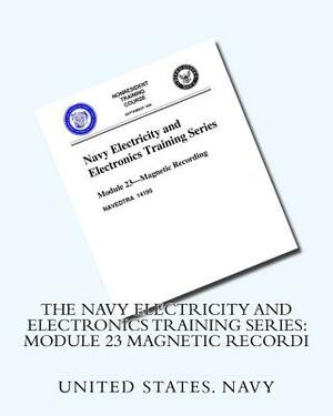 The Navy Electricity and Electronics Training Series: Module 23 Magnetic Recordi by United States Navy