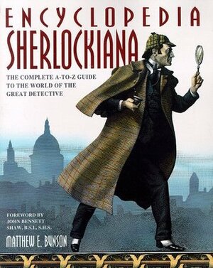 Encyclopedia Sherlockiana: The Complete A-To-Z Guide to the World of the Great Detective by Matthew E. Bunson