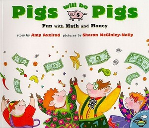 Pigs Will Be Pigs: Fun with Math and Money by Amy Axelrod