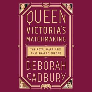 Queen Victoria's Matchmaking by Deborah Cadbury