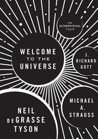Welcome to the Universe: An Astrophysical Tour by J. Richard Gott, Neil deGrasse Tyson, Michael Strauss