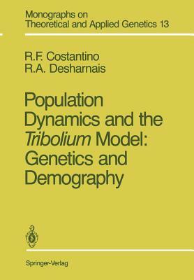 Population Dynamics and the Tribolium Model: Genetics and Demography by Robert A. Desharnais, Robert F. Costantino