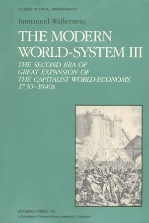 The Modern World-System III: The Second Era of Great Expansion of the Capitalist World-Economy, 1730s-1840s by Immanuel Wallerstein