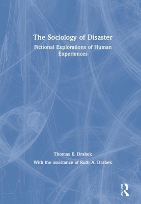 The Sociology of Disaster: Fictional Explorations of Human Experiences by Thomas E. Drabek