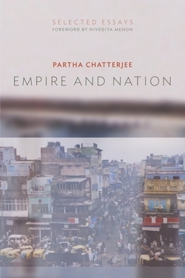 Empire and Nation: Selected Essays by Partha Chatterjee