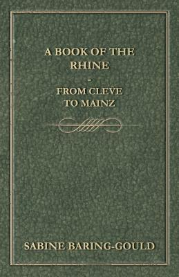 A Book of the Rhine - From Cleve to Mainz by S. Baring Gould