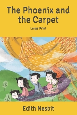 The Phoenix and the Carpet: Large Print by E. Nesbit