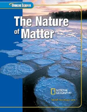 Glencoe Science: The Nature of Matter, Student Edition by McGraw Hill