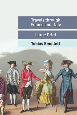 Travels through France and Italy: Large Print by Tobias Smollett