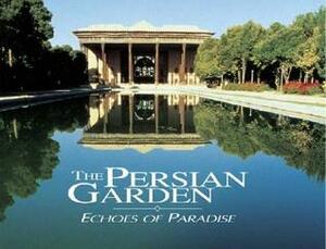 The Persian Garden: Echoes of Paradise by M. Yavari, George Newman, Gerard Grandval, M.R. Moghtader, Ellen Phillips, M. Reza Moghtader, Mehdi Khansari, Minouch Yavari