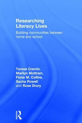 Researching Literacy Lives: Building communities between home and school by Marilyn Mottram, Teresa Cremin, Fiona M. Collins